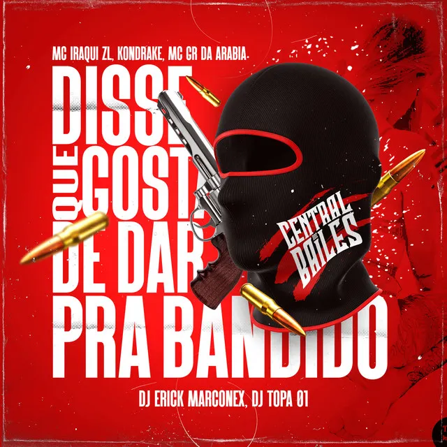 Disse Que Gosta De Dar Pra Bandido