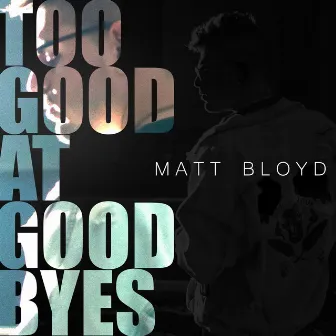 Too Good at Goodbyes by Matt Bloyd