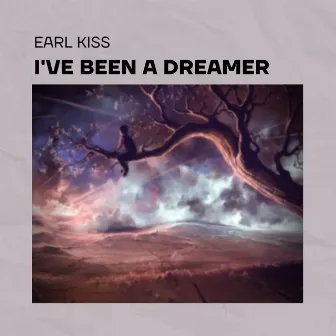 I've Been a Dreamer by Earl Kiss