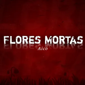 Flores Mortas by Aico