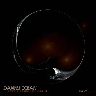 Don't You Know I Feel It, Pt. 1 by Danny Ocean