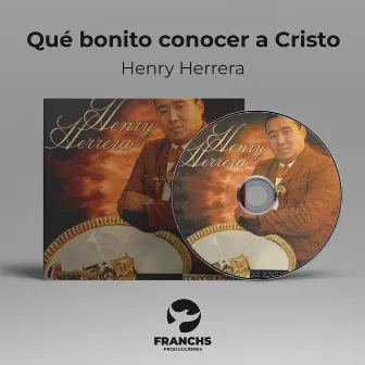 Qué Bonito Conocer a Cristo by Henry Herrera