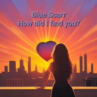 How did I find you? by Blue Scarr