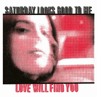 Love Will Find You by Saturday Looks Good To Me