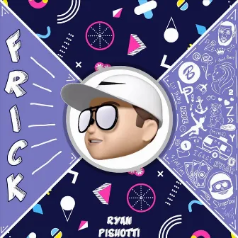 Frick by Ryan Pishotti