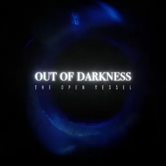 Out of Darkness by The Open Vessel