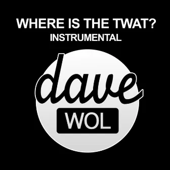 Where Is the Twat? (Instrumental) by Dave Wol