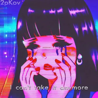 I Can't Take It Anymore by 2pKov