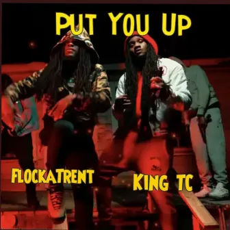 Put You Up by FlockaTrent