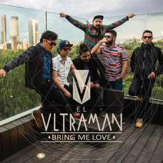 Bring Me Love by El Ultraman