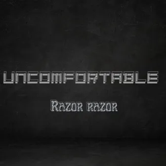 Uncomfortable by Razor Razor