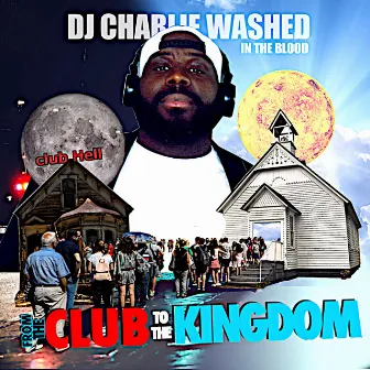 From The Club To The Kingdom by DJ Charlie Washed