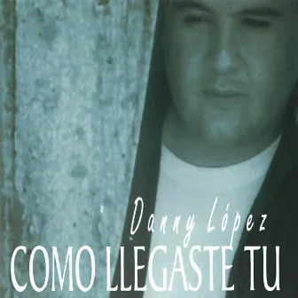 Como Llegaste Tu by Danny López