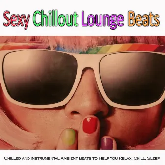 Sexy Chillout Lounge Beats: Chilled and Instrumental Ambient Beats to Help You Relax, Chill, Sleep by LoFi Hip-Hop & Jazz Beats DEA Channel