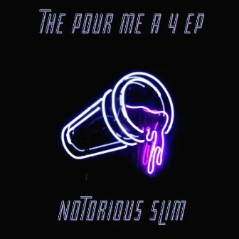 The Pour Me a 4 - EP by Notorious Slim