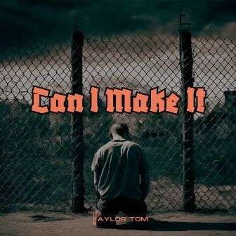 Can I Make It by Taylor Tom