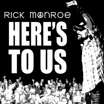 Here's To Us by Rick Monroe