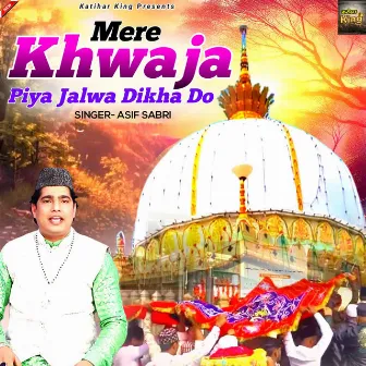 Mere Khwaja Piya Jalwa Dikha Do by Asif Sabri