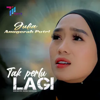 Tak Perlu Lagi by Julia Anugerah Putri