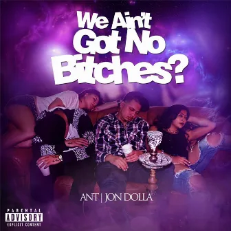 We Aint Got No Bitches? by Ant