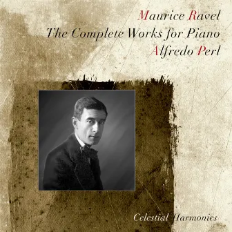 Ravel: The Complete Works for Piano by Alfredo Perl