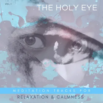 The Holy Eye - Meditation Tracks For Relaxation & Calmness Vol.1 by Healing Ambience Divine Soul Healing Spiritual Meditation Sounds