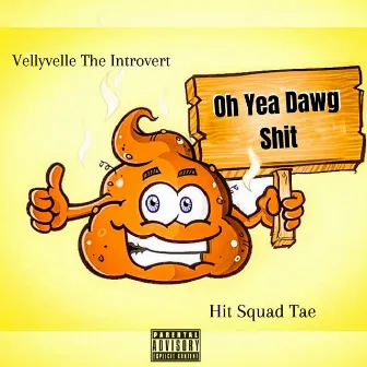 Oh Yea Dawg Shit by VellyVelle the Introvert