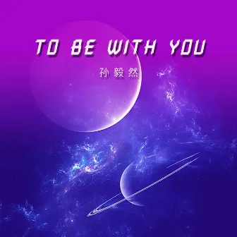 To be with you by 孙毅然