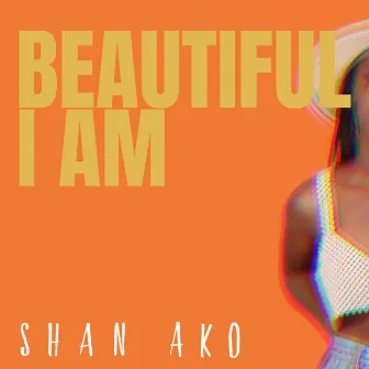 Beautiful I Am by Shan Ako