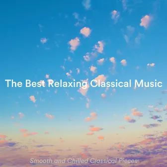 The Best Relaxing Classical Music: Smooth and Chilled Classical Pieces by Robin Mahler