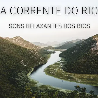 A Corrente Do Rio: Sons Relaxantes Dos Rios by Sonidos De Agua