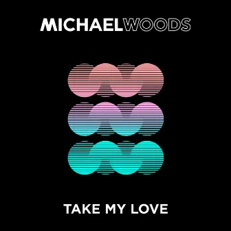 Take My Love by Michael Woods