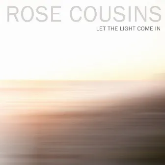 Let the Light Come In by Rose Cousins