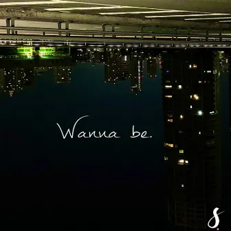 Wanna be. by S(cord)