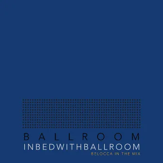 In Bed With Ballroom IV (Mixed by Belocca [DJ Mix] by 