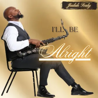 I'll Be Alright by Judah Sealy