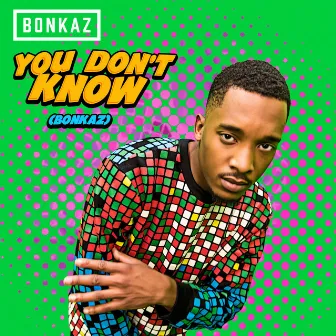 You Don't Know (Bonkaz) by Bonkaz