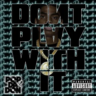 Dont Play With It by Pop Da Don