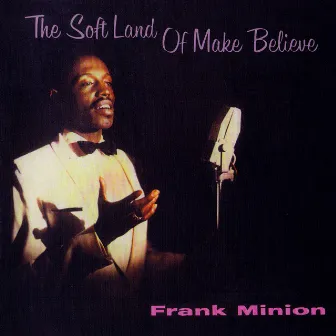 The Soft Land of Make Believe by Frank Minion