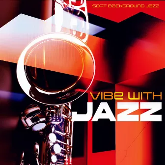 Vibe with Jazz by Soft Background Jazz