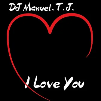 I Love You by DJ Manuel.T.J.