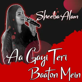 Aa Gayi Teri Baaton Mein by Sheeba Alam