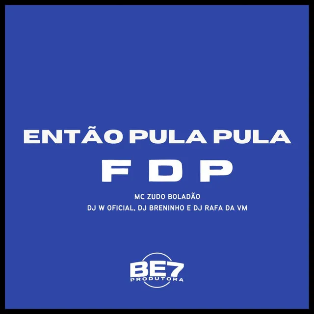 ENTÃO PULA PULA FDP