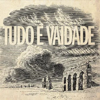 Tudo É Vaidade by Tudo É Vaidade