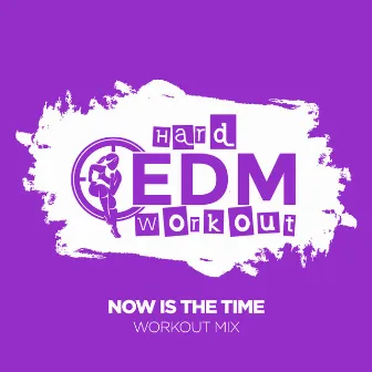 Now Is The Time by Hard EDM Workout