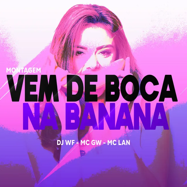 Montagem - Vem de Boca na Banana