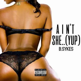 Ain't She...(yup) by B. Sykes