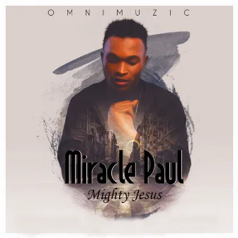 Mighty Jesus by Miracle Paul