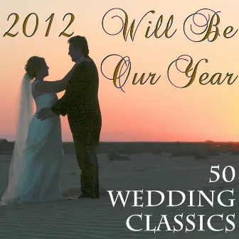 2012 Will Be Our Year: 50 Wedding Classics by Classical Wedding Music Experts