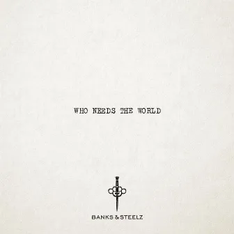 Who Needs the World by Banks & Steelz